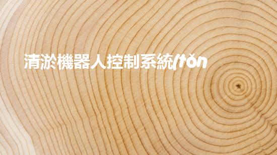 清淤機器人控制系統(tǒng)組成部件一覽：傳感器、執(zhí)行器、控制算法、通信模塊和用戶界面！